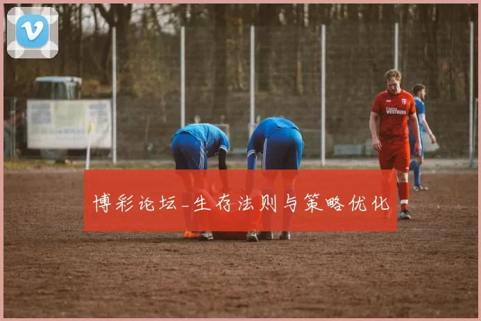 博彩论坛_生存法则与策略优化