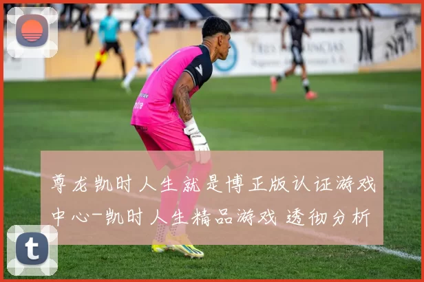 尊龙凯时人生就是博正版认证游戏中心-凯时人生精品游戏 透彻分析 详细分析