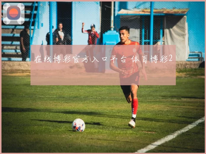 在线博彩官方入口平台 体育博彩2