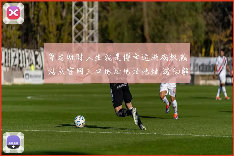 尊龙凯时人生就是博幸运游戏权威站点官网入口地址地址地址 透彻解读