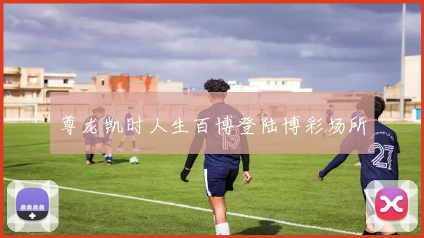 尊龙凯时人生百博登陆博彩场所