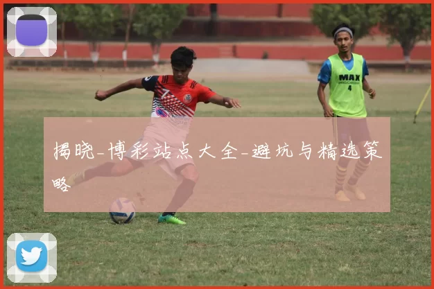 揭晓_博彩站点大全_避坑与精选策略