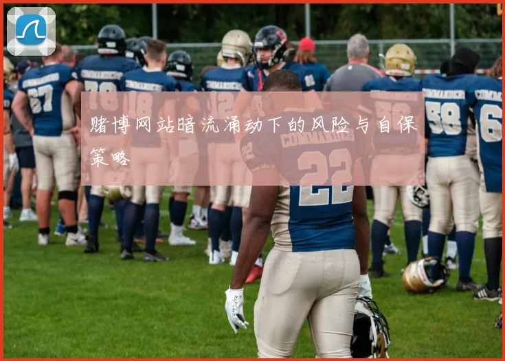 赌博网站暗流涌动下的风险与自保策略