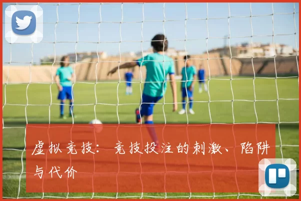 虚拟竞技：竞技投注的刺激、陷阱与代价